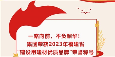 一路向前，不负韶华！集团荣获2023年福建省“建设用建材优质品牌”荣誉称号